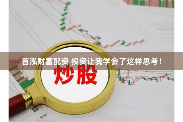 首泓财富配资 投资让我学会了这样思考!
